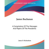 James Buchanan: A Compilation Of The Messages And Papers Of The Presidents - Paperback
