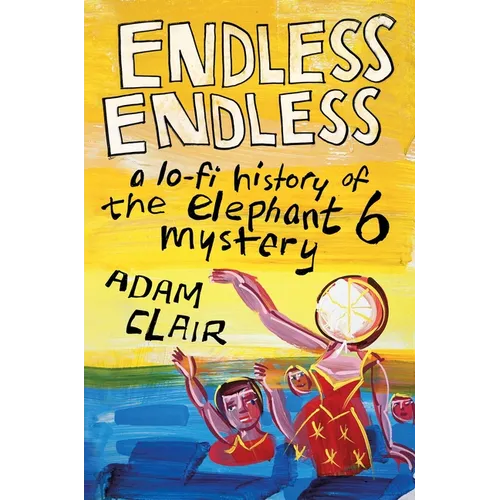 Endless Endless: A Lo-Fi History of the Elephant 6 Mystery - Hardcover