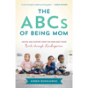 The ABCs of Being Mom: Advice and Support from the Mom Next Door, Birth Through Kindergarten - Paperback