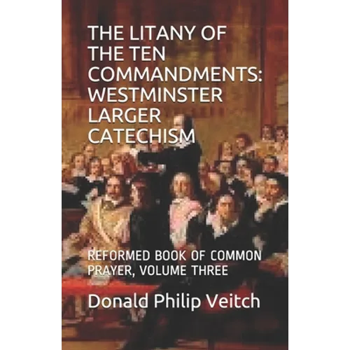 The Litany of the Ten Commandments: Westminster Larger Catechism: Reformed Book of Common Prayer, Volume Three - Paperback