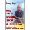Why You're Dumb, Sick and Broke...and How to Get Smart, Healthy and Rich! - Hardcover
