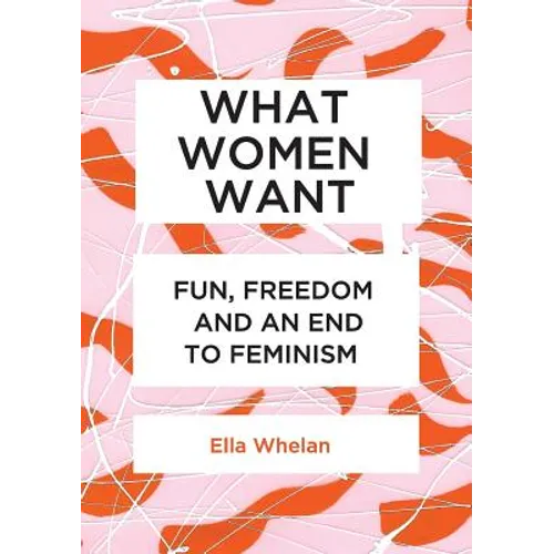 What Women Want: Fun, Freedom and an End to Feminism - Paperback