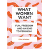 What Women Want: Fun, Freedom and an End to Feminism - Paperback