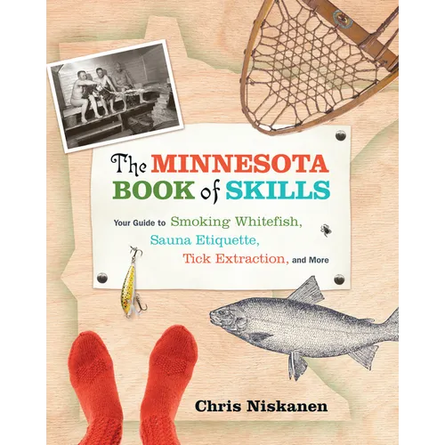 The Minnesota Book of Skills: Your Guide to Smoking Whitefish, Sauna Etiquette, Tick Extraction, and More - Paperback