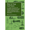 How to Trap and Snare - A Complete Manual for the Sportsman, Game Preserver and Amateur on the Art of Taking Animals and Birds in Traps, Snares and Ne - Paperback