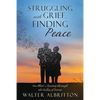 Struggling with Grief, Finding Peace: One Man's Journey through the Valley of Sorrow - Paperback