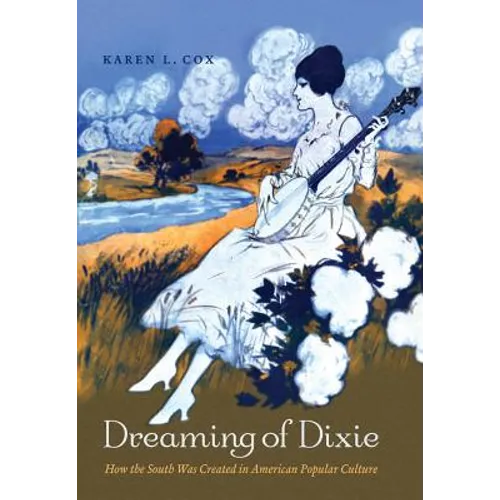 Dreaming of Dixie: How the South Was Created in American Popular Culture - Paperback