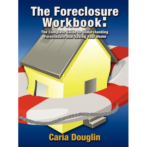 The Foreclosure Workbook: The Complete Guide to Understanding Foreclosure and Saving Your Home - Paperback