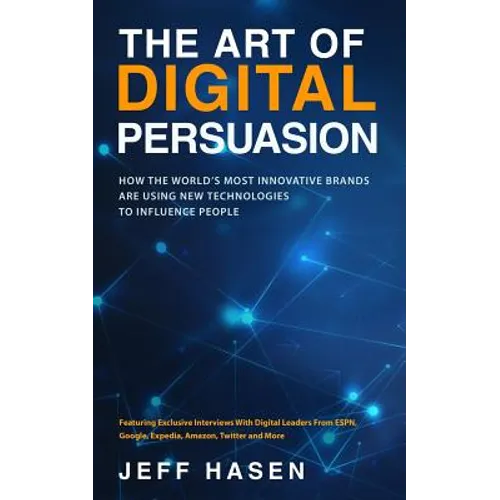 The Art of Digital Persuasion: How the World's Most Innovative Brands Are Using New Technologies to Influence People - Paperback