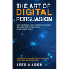 The Art of Digital Persuasion: How the World's Most Innovative Brands Are Using New Technologies to Influence People - Paperback