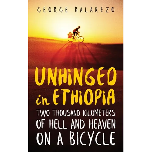 Unhinged in Ethiopia: Two Thousand Kilometers of Hell and Heaven on a Bicycle - Paperback