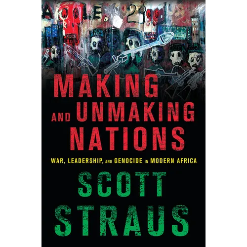 Making and Unmaking Nations: War, Leadership, and Genocide in Modern Africa - Paperback