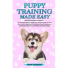 Puppy Training Made Easy: An Essential Book for Beginners, Including How to Take Care of Your Dog, Teach Good Behavior and Obedience, and Master Techn - Paperback