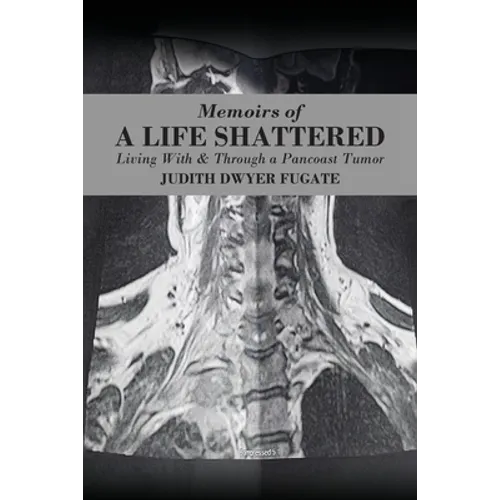 Memoirs of a Life Shattered: Living With & Through a Pancoast Tumor - Paperback