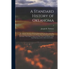 A Standard History of Oklahoma; an Authentic Narrative of Its Development From the Date of the First European Exploration Down to the Present Time, In - Paperback