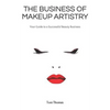 The Business of Makeup Artistry: Your Guide to a Successful Beauty Business - Paperback