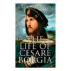 The Life of Cesare Borgia: Biography of the Prince - Paperback