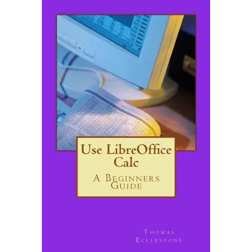 Use LibreOffice Calc: A Beginners Guide - Paperback