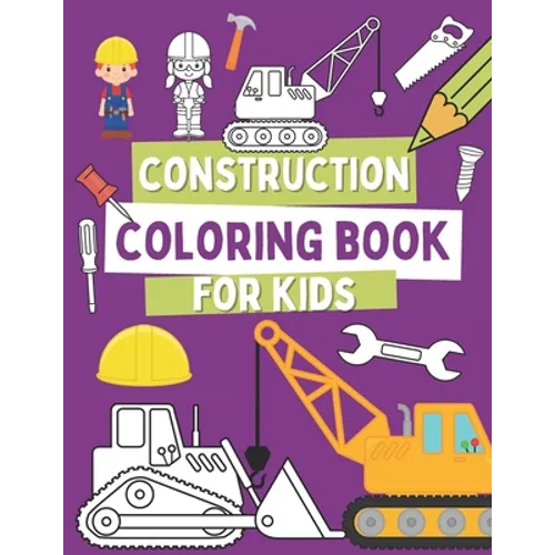 Construction Coloring Book For Kids: Coloring Pages For Toddlers with Construction Vehicles, Tools and Cute Builders - Paperback
