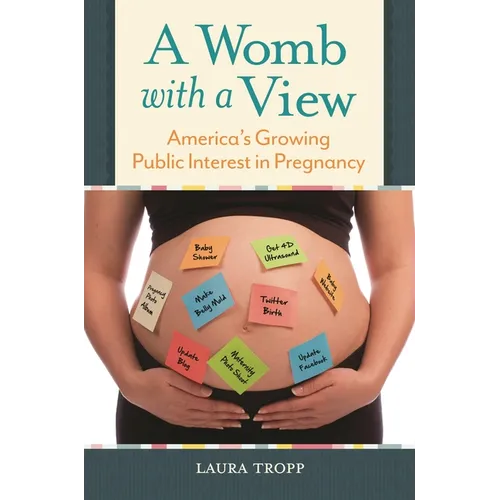 A Womb with a View: America's Growing Public Interest in Pregnancy - Hardcover