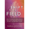 Shift the Field: How to Deliver the Transformation Your Clients Crave While Unlocking The Magic You Were Born to Share - Paperback
