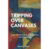 Tripping Over Canvases: How To Become A Successful Artrepreneur - Paperback