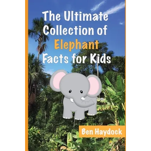 The Ultimate Collection of Elephant Facts for Kids: Elephant Book for Children - Paperback