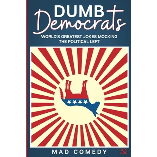 Dumb Democrats: World's Greatest Jokes Mocking the Political Left - Paperback