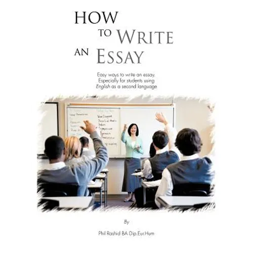 How to Write an Essay: Easy Ways to Write an Essay. Especially for Students Using English as a Second Language - Paperback