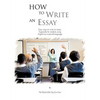 How to Write an Essay: Easy Ways to Write an Essay. Especially for Students Using English as a Second Language - Paperback