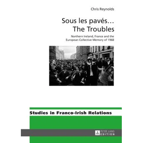 Sous les pavés ... The Troubles: Northern Ireland, France and the European Collective Memory of 1968 - Hardcover