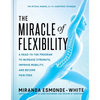 The Miracle of Flexibility: A Head-To-Toe Program to Increase Strength, Improve Mobility, and Become Pain Free - Hardcover