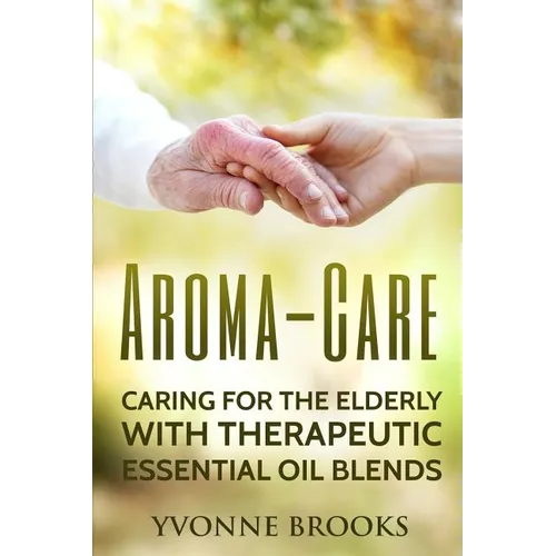 Aroma-Care: Caring for the elderly with therapeutic essential oil blends - Paperback