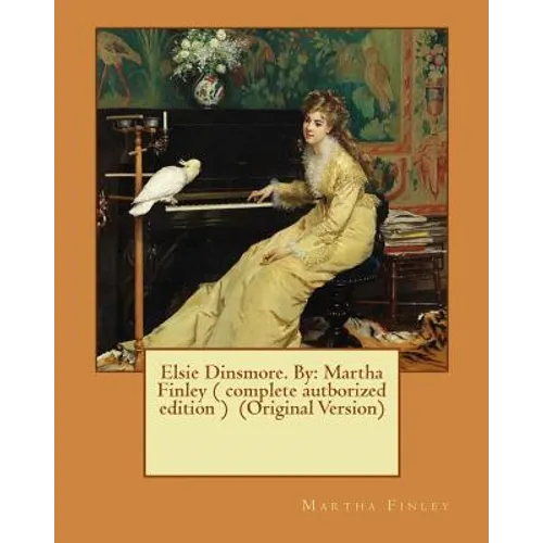 Elsie Dinsmore. By: Martha Finley ( complete autborized edition ) (Original Version) - Paperback