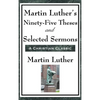 Martin Luther's Ninety-Five Theses and Selected Sermons: A Foundational Work of the Protestant Reformation - Hardcover