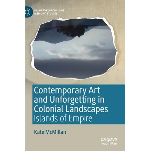 Contemporary Art and Unforgetting in Colonial Landscapes: Islands of Empire - Hardcover