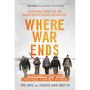 Where War Ends: A Combat Veteran's 2,700-Mile Journey to Heal -- Recovering from Ptsd and Moral Injury Through Meditation - Paperback
