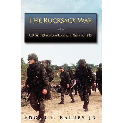 The Rucksack War: U.S. Army Operational Logistics in Grenada, 1983 - Hardcover