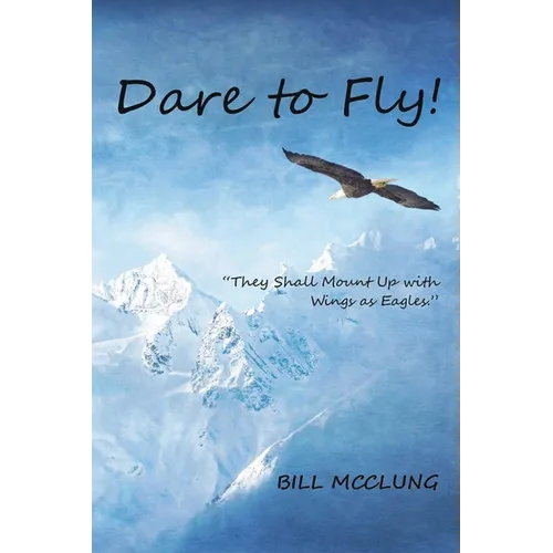 Dare to Fly!: They Shall Mount up with Wings As Eagles - Paperback