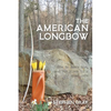 The American Longbow: How to make one, and its place in a good life - Paperback