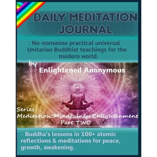 Daily Meditation Journal: No-nonsense practical universal Unitarian Buddhist teachings for the modern world.: -Buddha's lessons in 100+ atomic r - Paperback