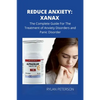 Reduce Anxiety: The Complete Guide on Xanax - Paperback