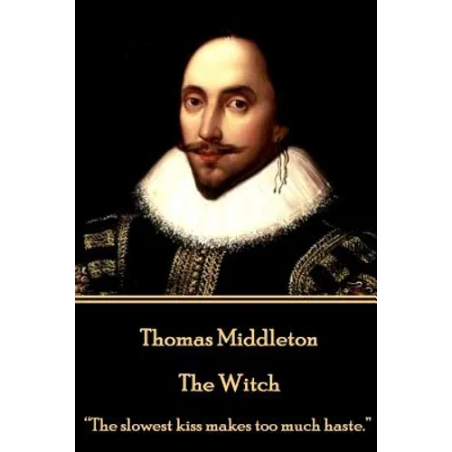 Thomas Middleton - The Witch: "The slowest kiss makes too much haste." - Paperback