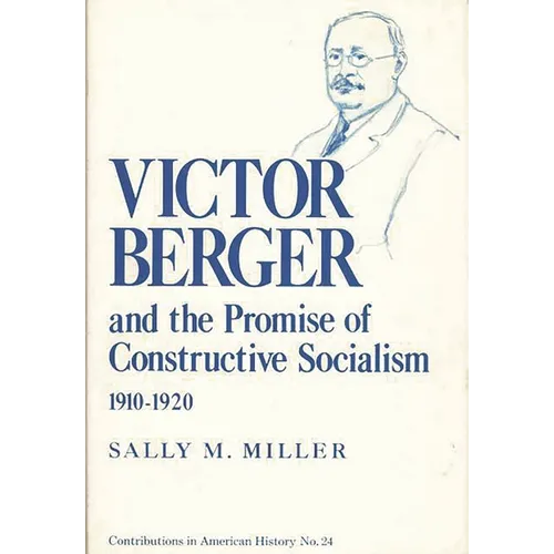 Victor Berger and the Promise of Constructive Socialism, 1910-1920 - Hardcover