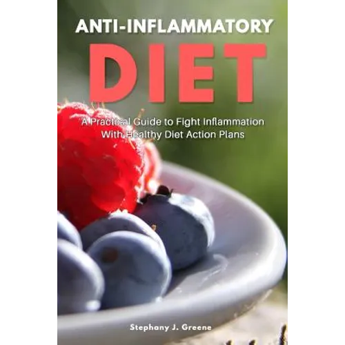 Anti Inflammatory Diet: A Practical Guide to Fight Inflammation With Healthy Diet Action Plans - Paperback