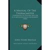 A Manual Of The Thermometer: Containing Its History And Use As A Meteorological Instrument (1850) - Paperback