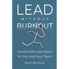Lead without Burnout: Growth with Less Stress for You and Your Team - Paperback