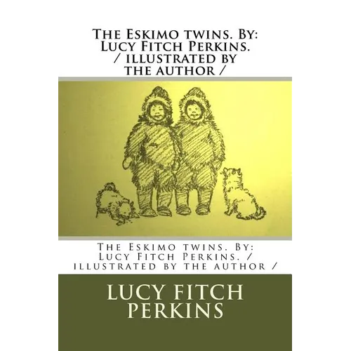 The Eskimo twins. By: Lucy Fitch Perkins. / illustrated by the author / - Paperback