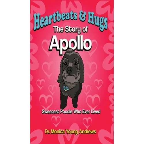 Heartbeats & Hugs: The Story of Apollo, Sweetest Poodle Who Ever Lived - Hardcover