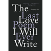 The Last Love Poem I Will Ever Write: Poems - Paperback